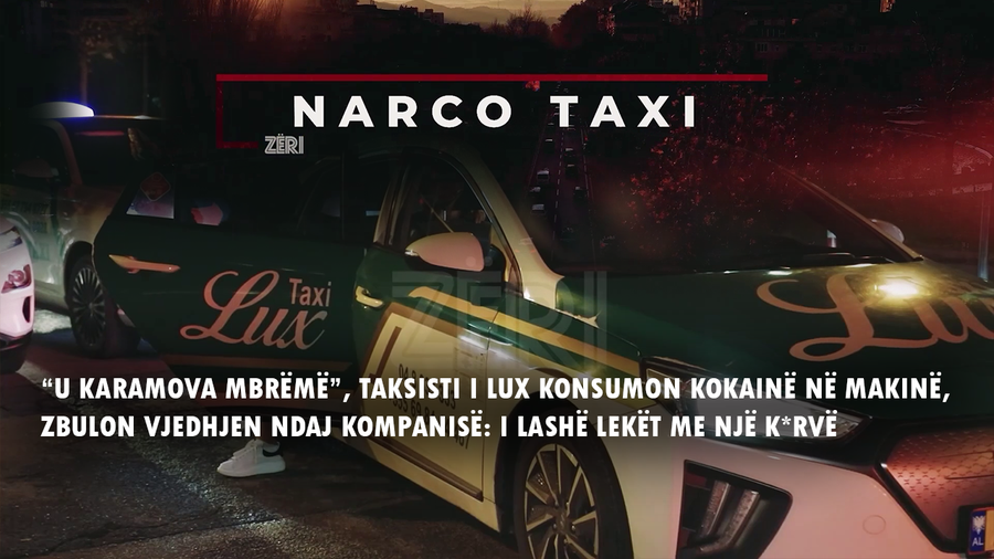 Kokainë dhe prostituta me Taxi LUX , INVESTIGIMI tronditës: Kompania sfidon hapur ligjin, shoferët sekserë droge dhe prostitutash 
